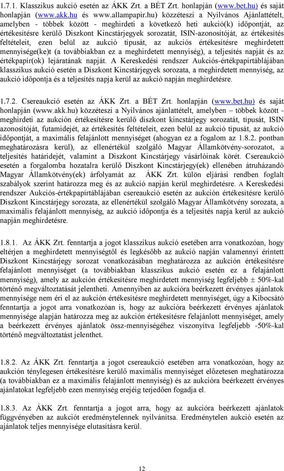 értékesítés feltételeit, ezen belül az aukció típusát, az aukciós értékesítésre meghirdetett mennyisége(ke)t (a továbbiakban ez a meghirdetett mennyiség), a teljesítés napját és az értékpapír(ok)