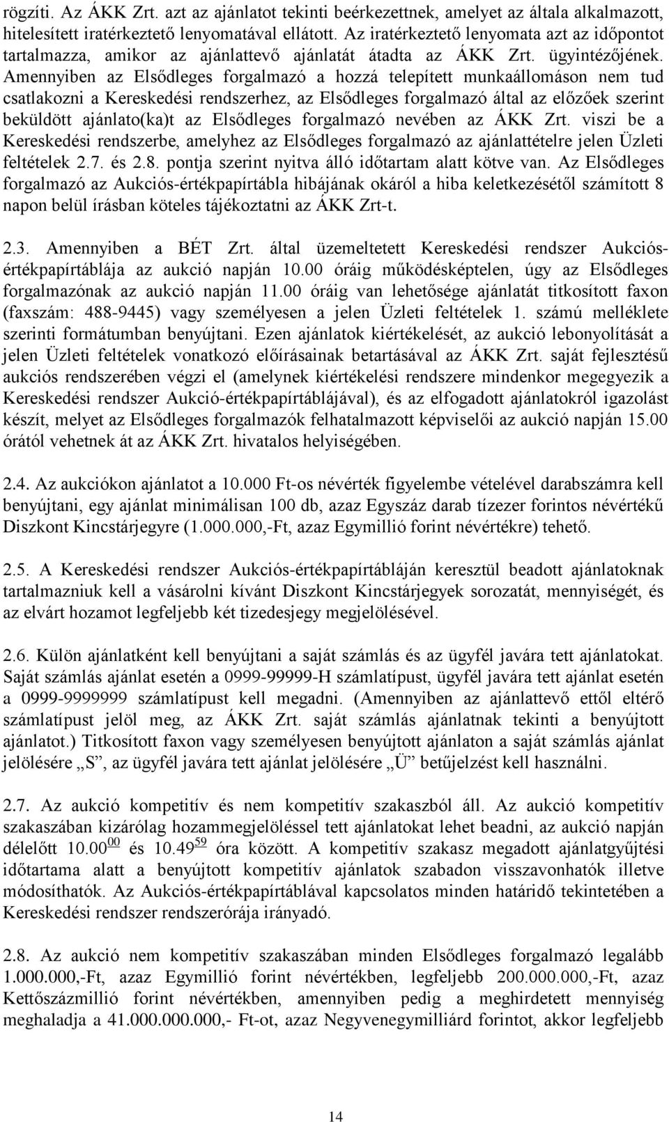 Amennyiben az Elsődleges forgalmazó a hozzá telepített munkaállomáson nem tud csatlakozni a Kereskedési rendszerhez, az Elsődleges forgalmazó által az előzőek szerint beküldött ajánlato(ka)t az