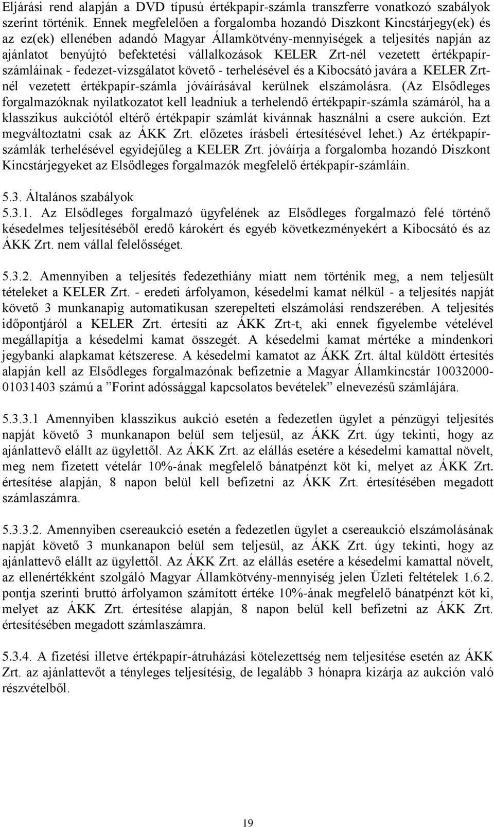 KELER Zrt-nél vezetett értékpapírszámláinak - fedezet-vizsgálatot követő - terhelésével és a Kibocsátó javára a KELER Zrtnél vezetett értékpapír-számla jóváírásával kerülnek elszámolásra.
