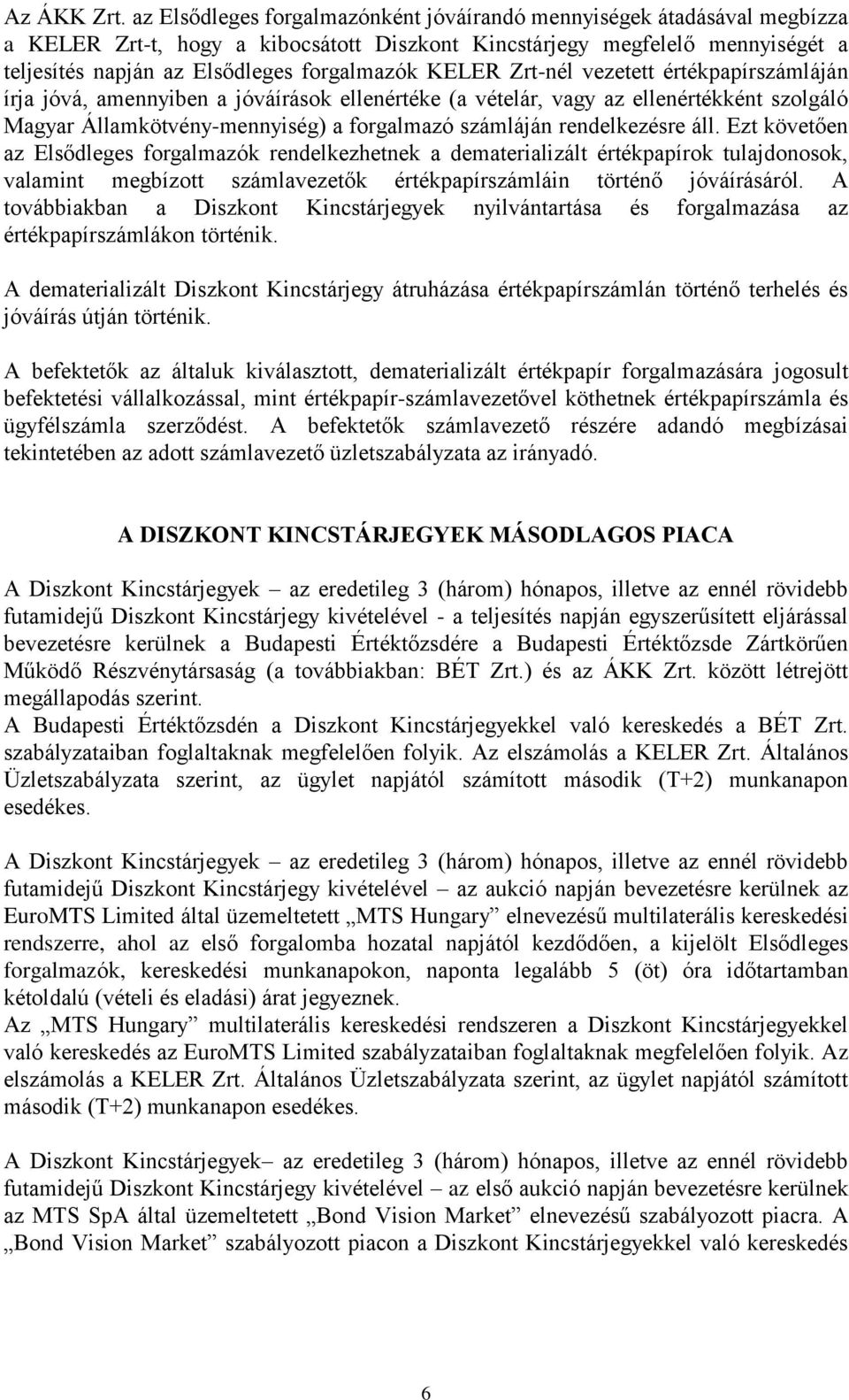 KELER Zrt-nél vezetett értékpapírszámláján írja jóvá, amennyiben a jóváírások ellenértéke (a vételár, vagy az ellenértékként szolgáló Magyar Államkötvény-mennyiség) a forgalmazó számláján