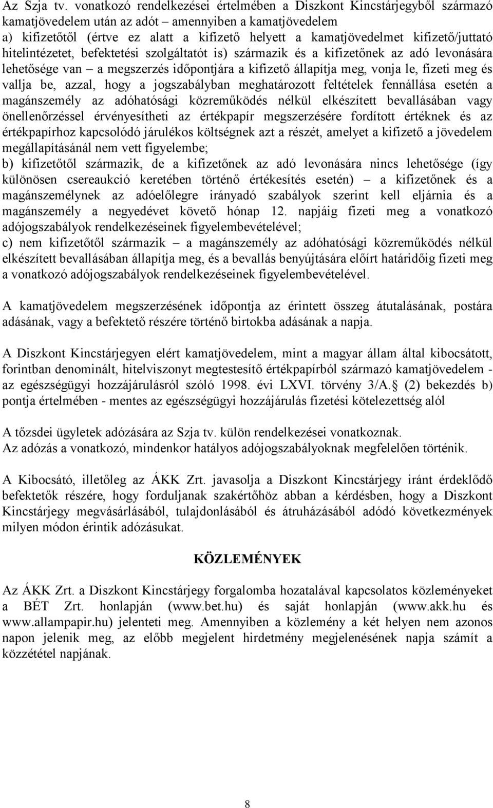 kifizető/juttató hitelintézetet, befektetési szolgáltatót is) származik és a kifizetőnek az adó levonására lehetősége van a megszerzés időpontjára a kifizető állapítja meg, vonja le, fizeti meg és