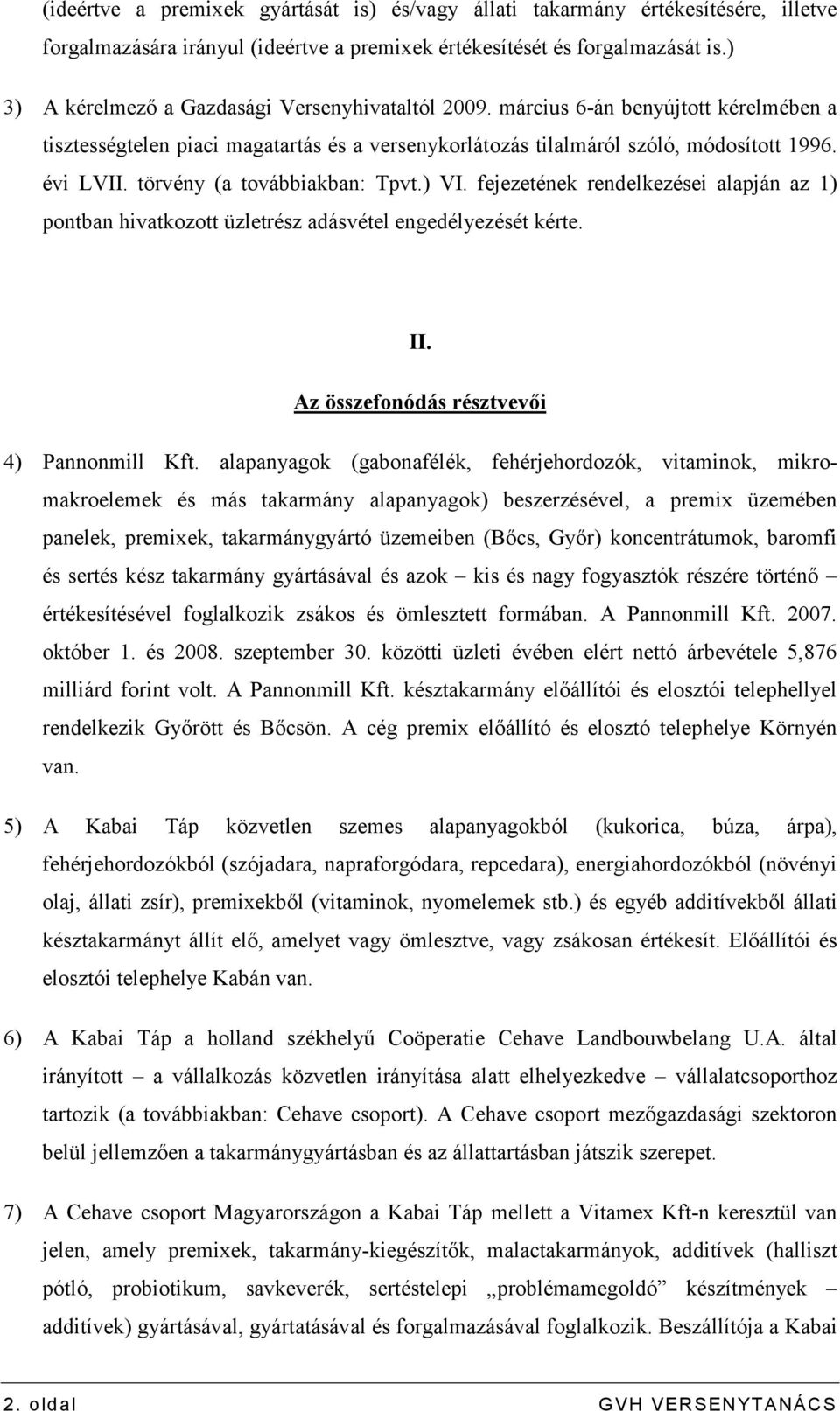 törvény (a továbbiakban: Tpvt.) VI. fejezetének rendelkezései alapján az 1) pontban hivatkozott üzletrész adásvétel engedélyezését kérte. II. Az összefonódás résztvevıi 4) Pannonmill Kft.
