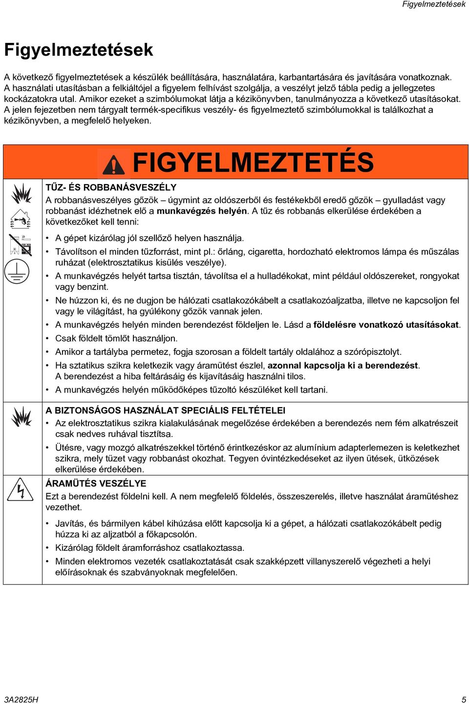 Amikor ezeket a szimbólumokat látja a kézikönyvben, tanulmányozza a következõ utasításokat.