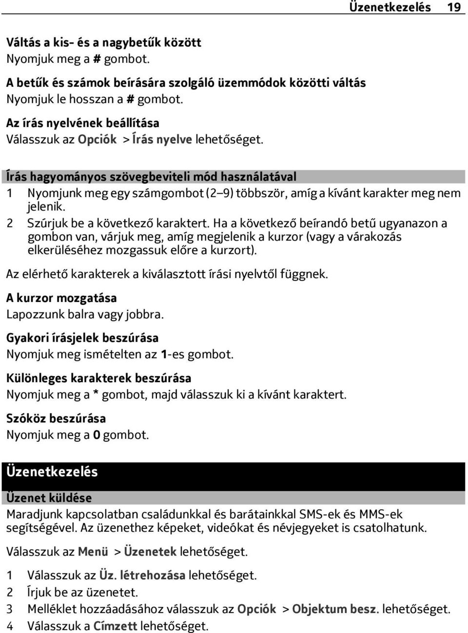Írás hagyományos szövegbeviteli mód használatával 1 Nyomjunk meg egy számgombot (2 9) többször, amíg a kívánt karakter meg nem jelenik. 2 Szúrjuk be a következő karaktert.