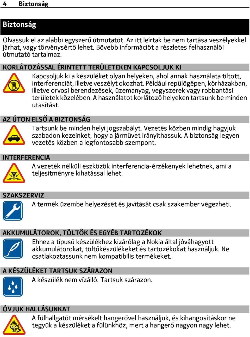 KORLÁTOZÁSSAL ÉRINTETT TERÜLETEKEN KAPCSOLJUK KI Kapcsoljuk ki a készüléket olyan helyeken, ahol annak használata tiltott, interferenciát, illetve veszélyt okozhat.