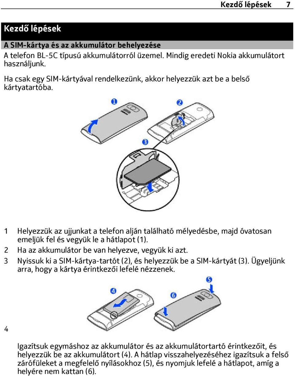 1 Helyezzük az ujjunkat a telefon alján található mélyedésbe, majd óvatosan emeljük fel és vegyük le a hátlapot (1). 2 Ha az akkumulátor be van helyezve, vegyük ki azt.