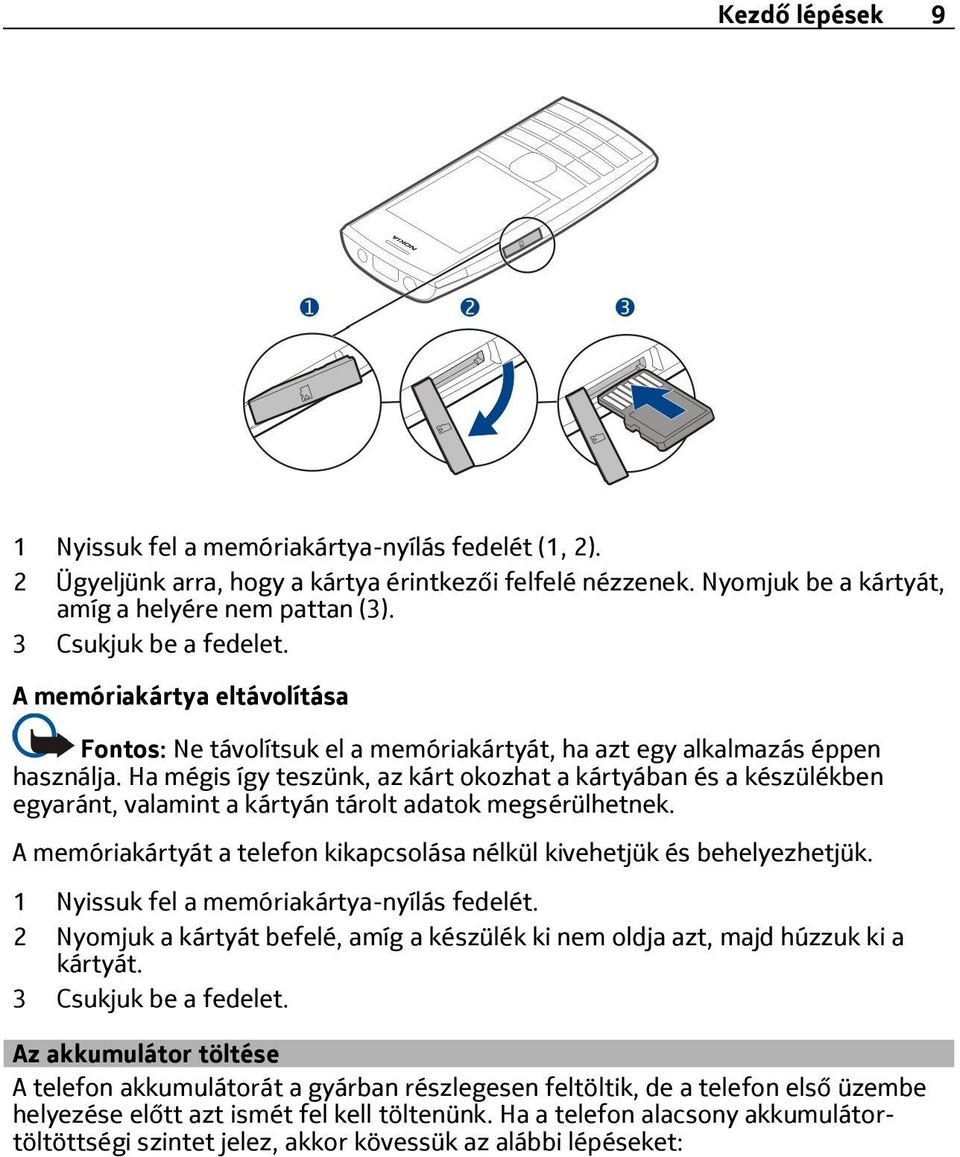 Ha mégis így teszünk, az kárt okozhat a kártyában és a készülékben egyaránt, valamint a kártyán tárolt adatok megsérülhetnek.