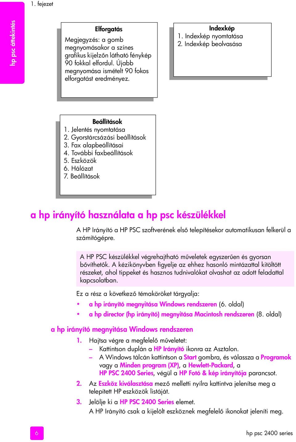 Beállítások a hp irányító használata a hp psc készülékkel A HP Irányító a HP PSC szoftverének els telepítésekor automatikusan felkerül a számítógépre.