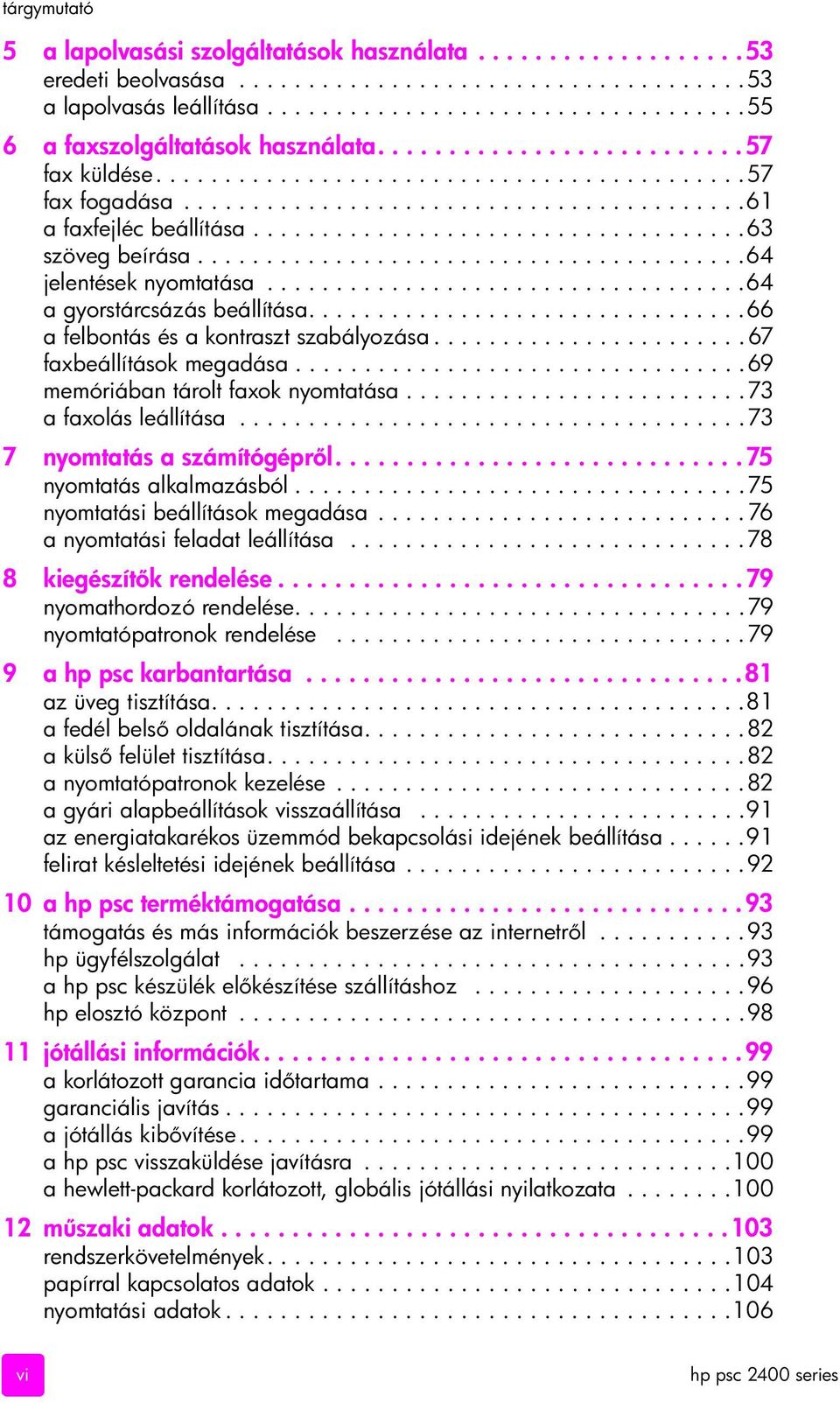 .......................................64 jelentések nyomtatása...................................64 a gyorstárcsázás beállítása................................66 a felbontás és a kontraszt szabályozása.