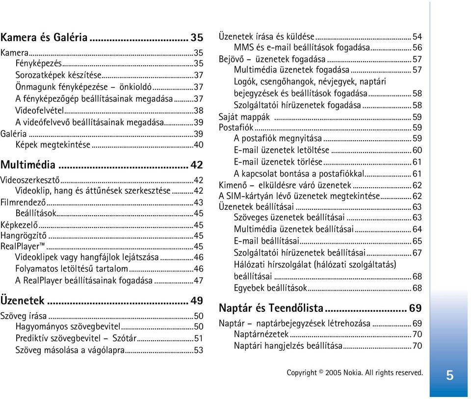 ..45 Képkezelõ...45 Hangrögzítõ...45 RealPlayer...45 Videoklipek vagy hangfájlok lejátszása...46 Folyamatos letöltésû tartalom...46 A RealPlayer beállításainak fogadása...47 Üzenetek... 49 Szöveg írása.