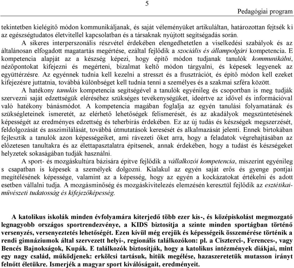 E kompetencia alapját az a készség képezi, hogy építő módon tudjanak tanulók kommunikálni, nézőpontokat kifejezni és megérteni, bizalmat keltő módon tárgyalni, és képesek legyenek az együttérzésre.