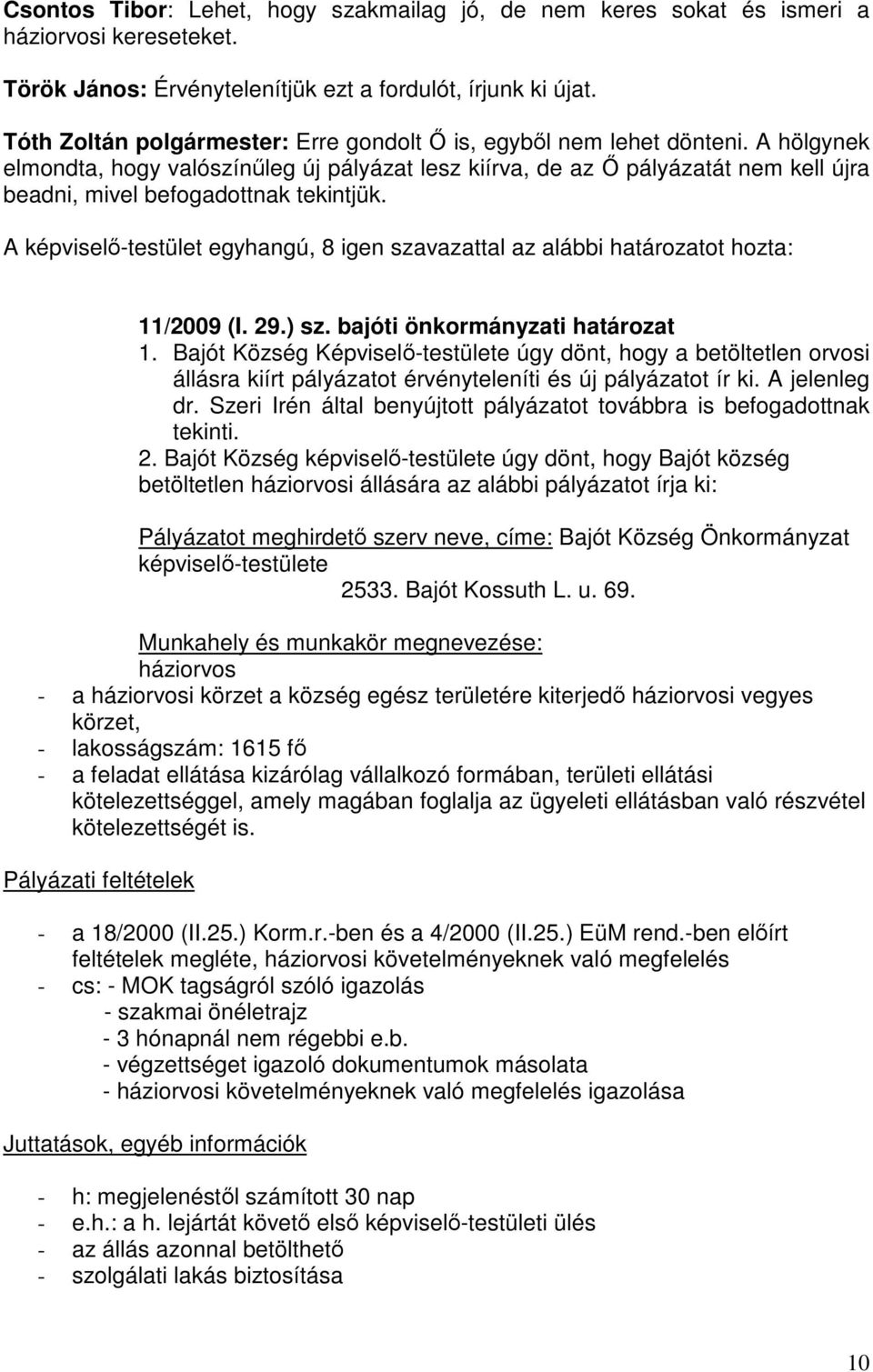 A hölgynek elmondta, hogy valószínűleg új pályázat lesz kiírva, de az Ő pályázatát nem kell újra beadni, mivel befogadottnak tekintjük.