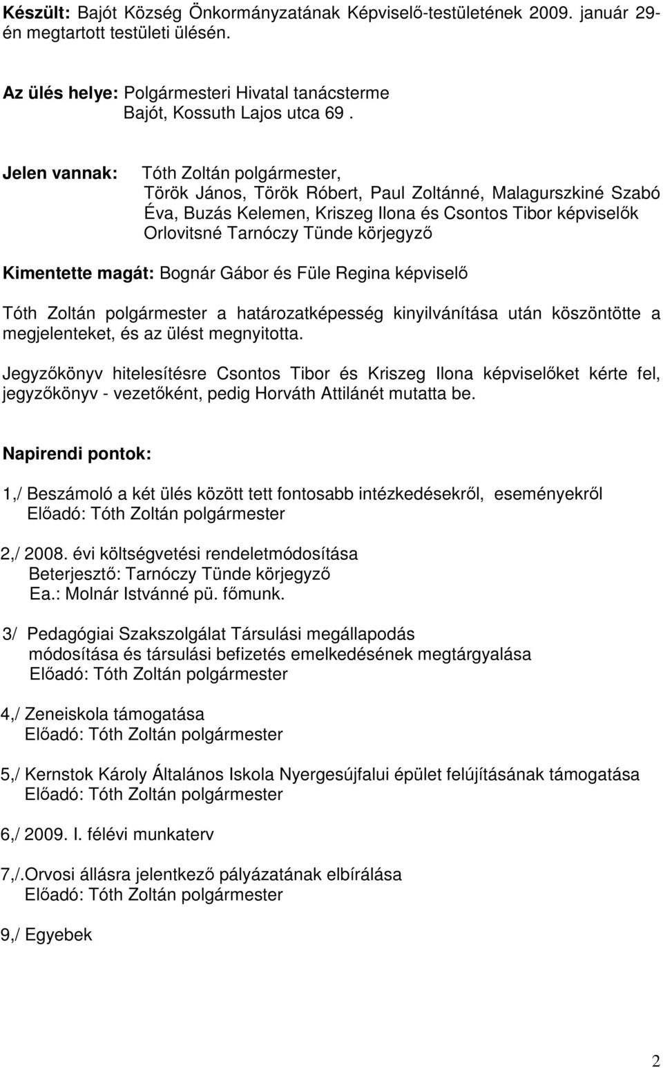 Kimentette magát: Bognár Gábor és Füle Regina képviselő Tóth Zoltán polgármester a határozatképesség kinyilvánítása után köszöntötte a megjelenteket, és az ülést megnyitotta.