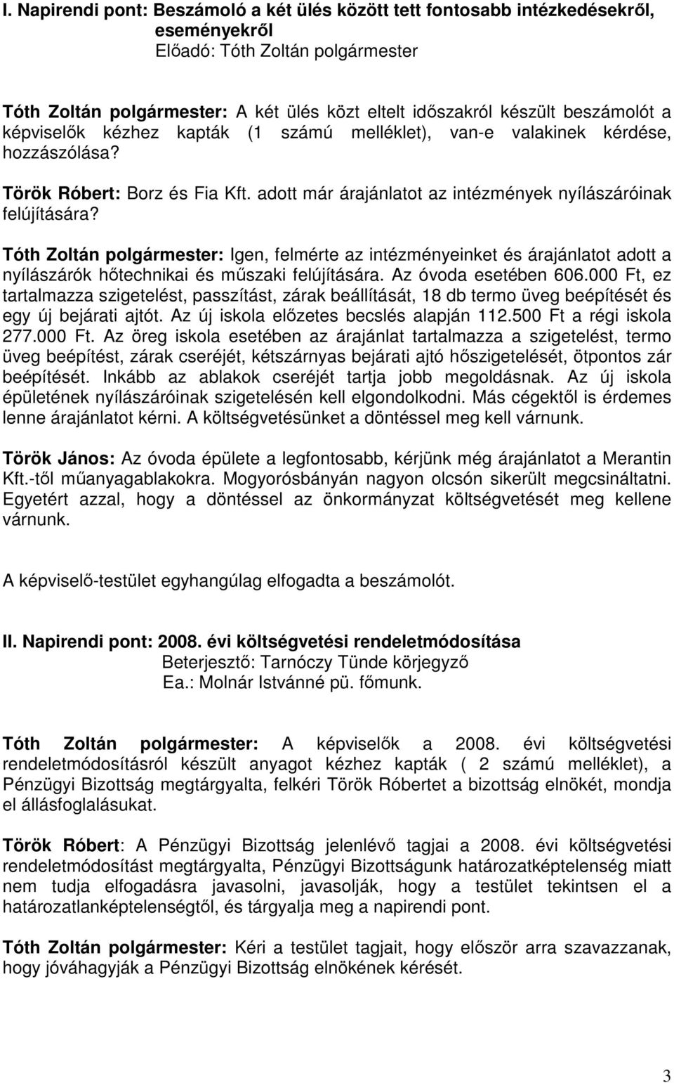 Tóth Zoltán polgármester: Igen, felmérte az intézményeinket és árajánlatot adott a nyílászárók hőtechnikai és műszaki felújítására. Az óvoda esetében 606.