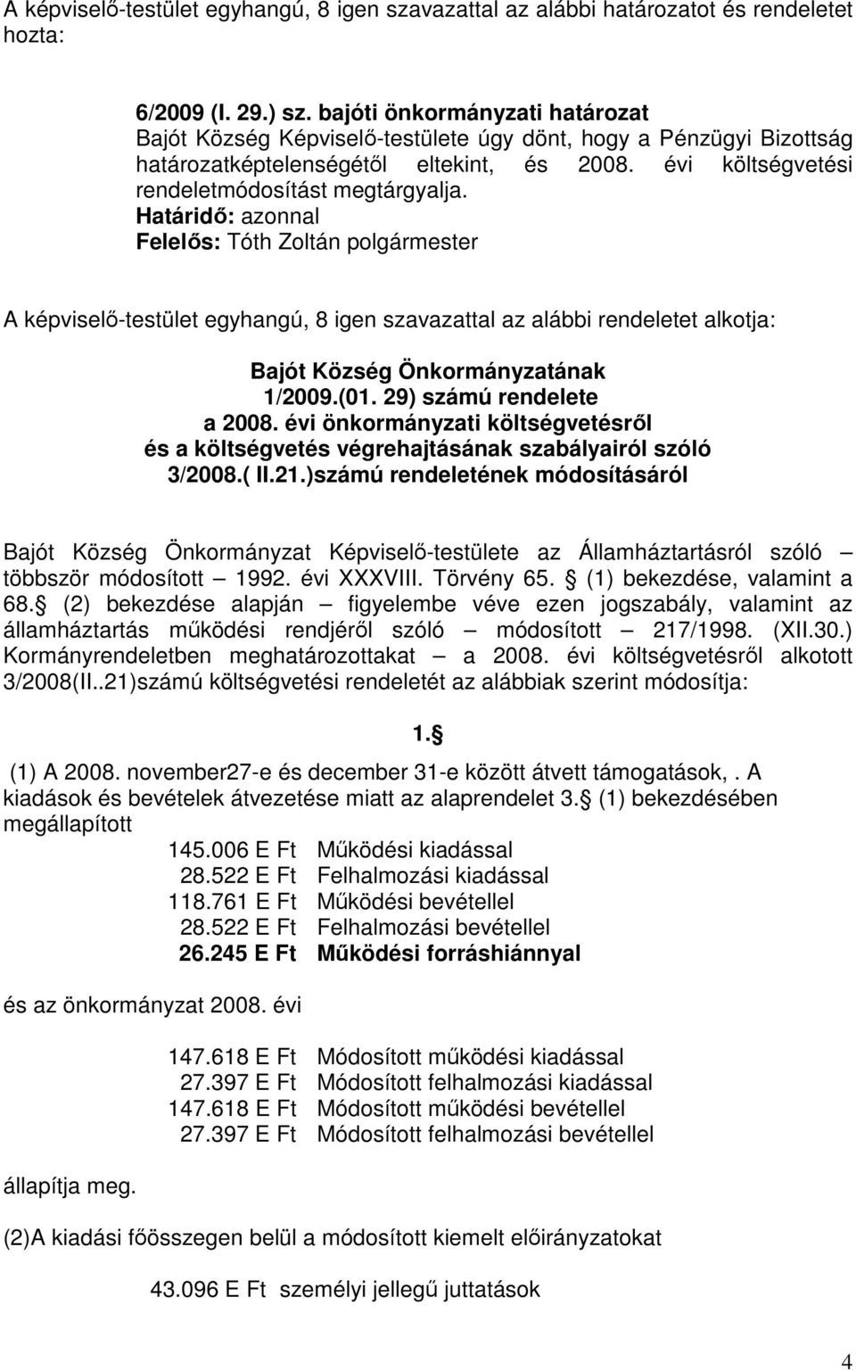 Határidő: azonnal A képviselő-testület egyhangú, 8 igen szavazattal az alábbi rendeletet alkotja: Bajót Község Önkormányzatának 1/2009.(01. 29) számú rendelete a 2008.