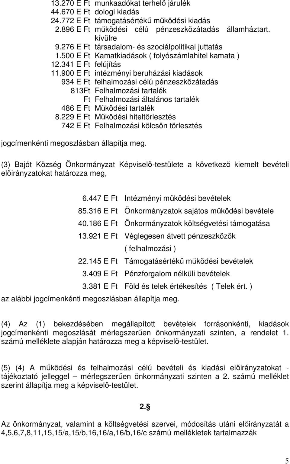 900 E Ft intézményi beruházási kiadások 934 E Ft felhalmozási célú pénzeszközátadás 813Ft Felhalmozási tartalék Ft Felhalmozási általános tartalék 486 E Ft Működési tartalék 8.