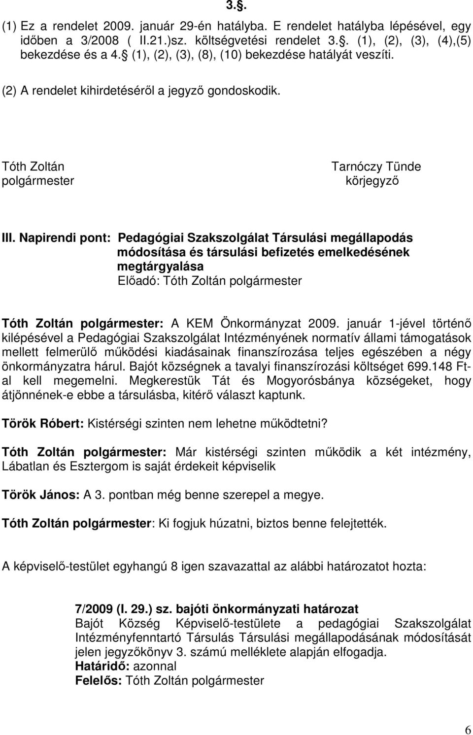 Napirendi pont: Pedagógiai Szakszolgálat Társulási megállapodás módosítása és társulási befizetés emelkedésének megtárgyalása Tóth Zoltán polgármester: A KEM Önkormányzat 2009.