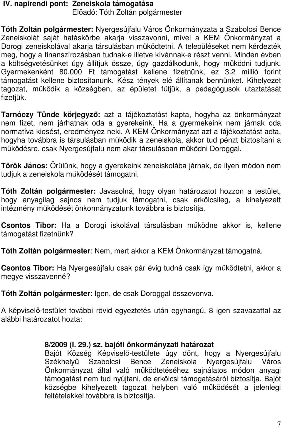 Minden évben a költségvetésünket úgy állítjuk össze, úgy gazdálkodunk, hogy működni tudjunk. Gyermekenként 80.000 Ft támogatást kellene fizetnünk, ez 3.