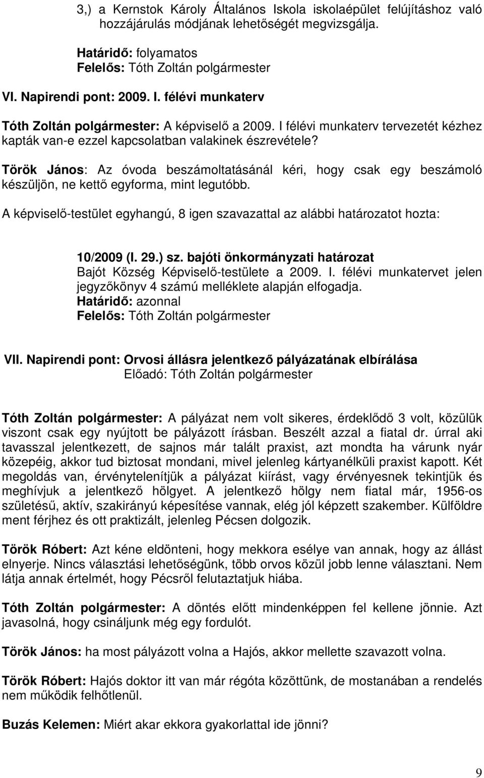 Török János: Az óvoda beszámoltatásánál kéri, hogy csak egy beszámoló készüljön, ne kettő egyforma, mint legutóbb.