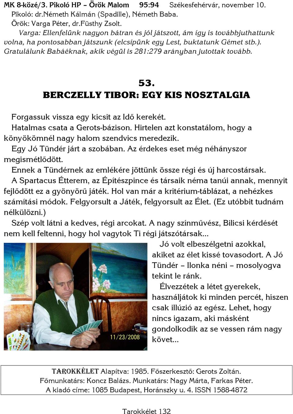 Gratulálunk Babáéknak, akik végül is 281:279 arányban jutottak tovább. 53. BERCZELLY TIBOR: EGY KIS NOSZTALGIA Forgassuk vissza egy kicsit az Idő kerekét. Hatalmas csata a Gerots-bázison.