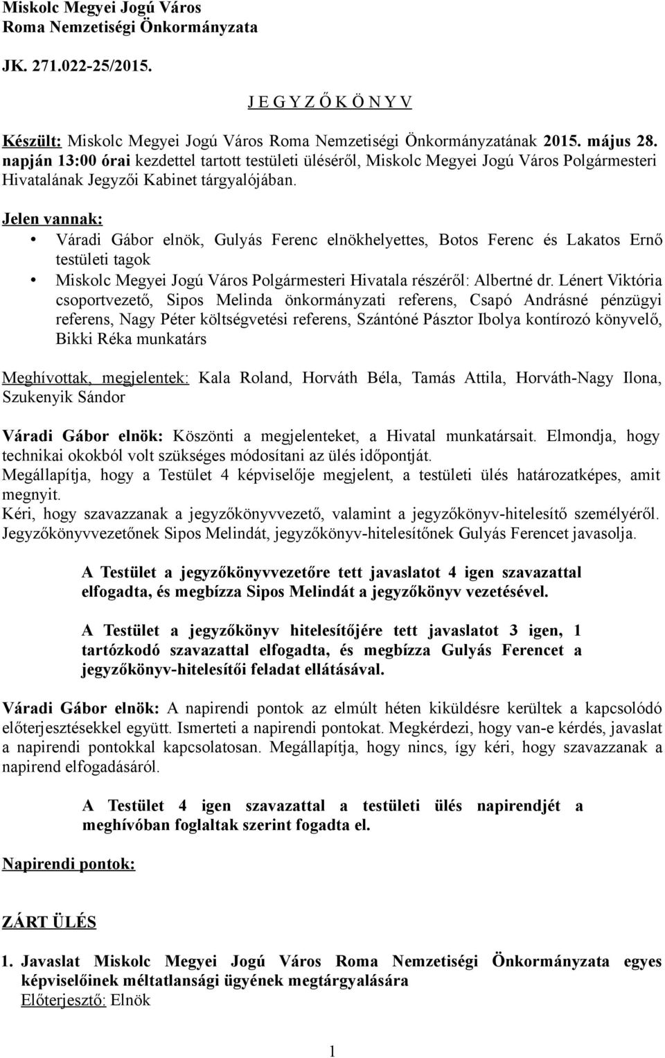 Jelen vannak: Váradi Gábor elnök, Gulyás Ferenc elnökhelyettes, Botos Ferenc és Lakatos Ernő testületi tagok Miskolc Megyei Jogú Város Polgármesteri Hivatala részéről: Albertné dr.