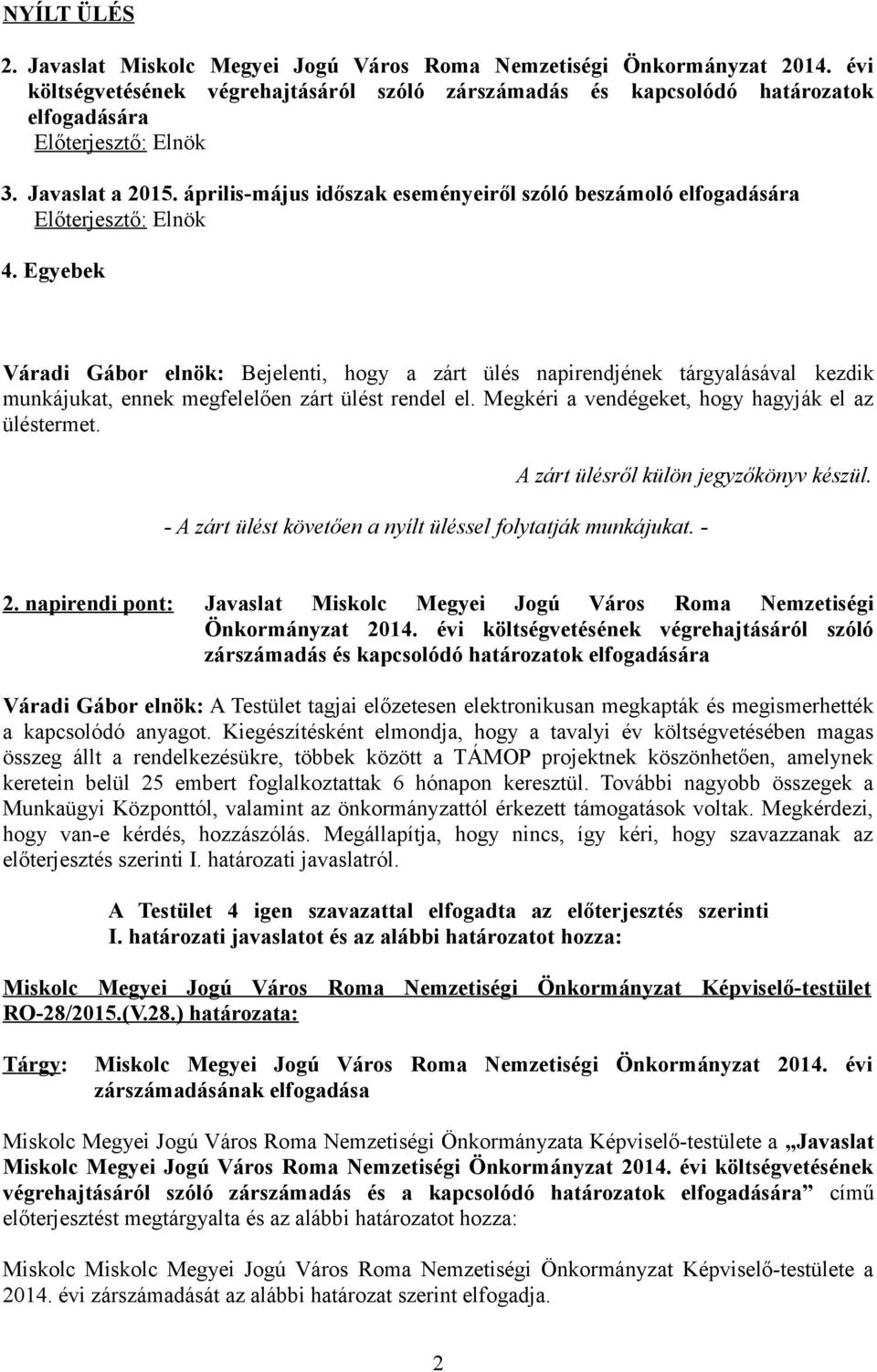 április-május időszak eseményeiről szóló beszámoló elfogadására Előterjesztő: Elnök 4.