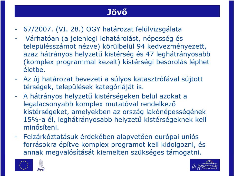 leghátrányosabb (komplex programmal kezelt) kistérségi besorolás léphet életbe. - Az új határozat bevezeti a súlyos katasztrófával sújtott térségek, települések kategóriáját is.