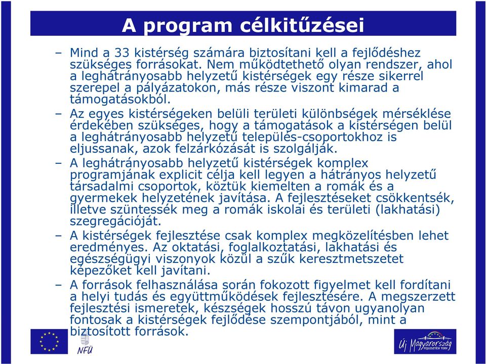 Az egyes kistérségeken belüli területi különbségek mérséklése érdekében szükséges, hogy a támogatások a kistérségen belül a leghátrányosabb helyzető település-csoportokhoz is eljussanak, azok