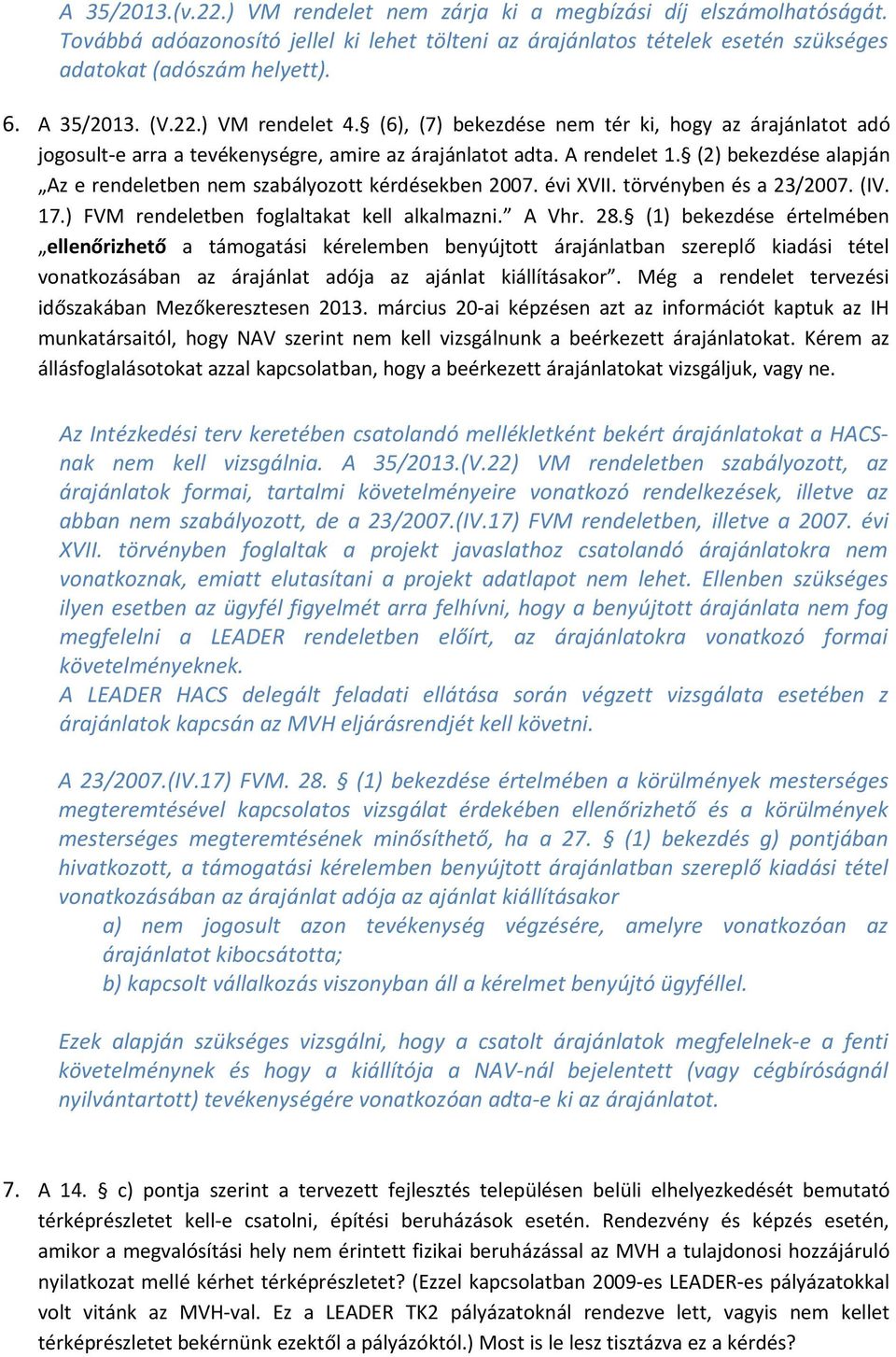 (2) bekezdése alapján Az e rendeletben nem szabályozott kérdésekben 2007. évi XVII. törvényben és a 23/2007. (IV. 17.) FVM rendeletben foglaltakat kell alkalmazni. A Vhr. 28.