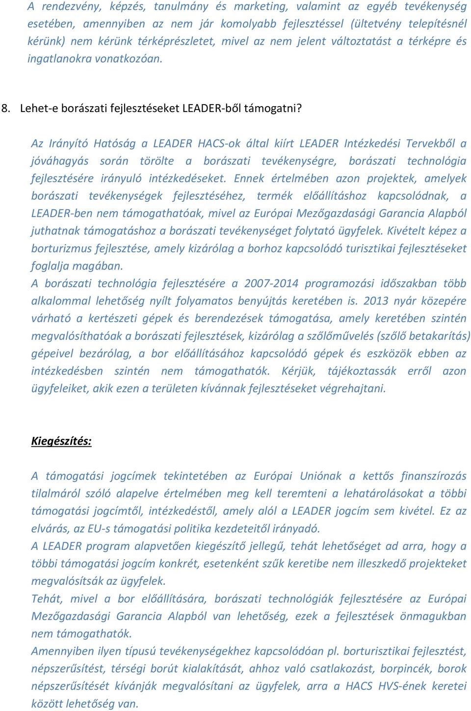 Az Irányító Hatóság a LEADER HACS-ok által kiírt LEADER Intézkedési Tervekből a jóváhagyás során törölte a borászati tevékenységre, borászati technológia fejlesztésére irányuló intézkedéseket.