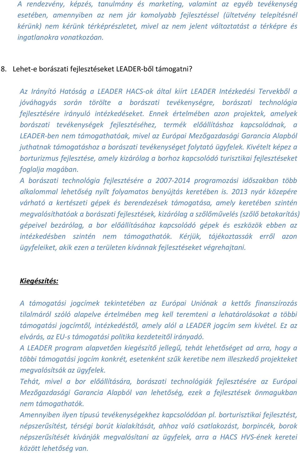 Az Irányító Hatóság a LEADER HACS-ok által kiírt LEADER Intézkedési Tervekből a jóváhagyás során törölte a borászati tevékenységre, borászati technológia fejlesztésére irányuló intézkedéseket.