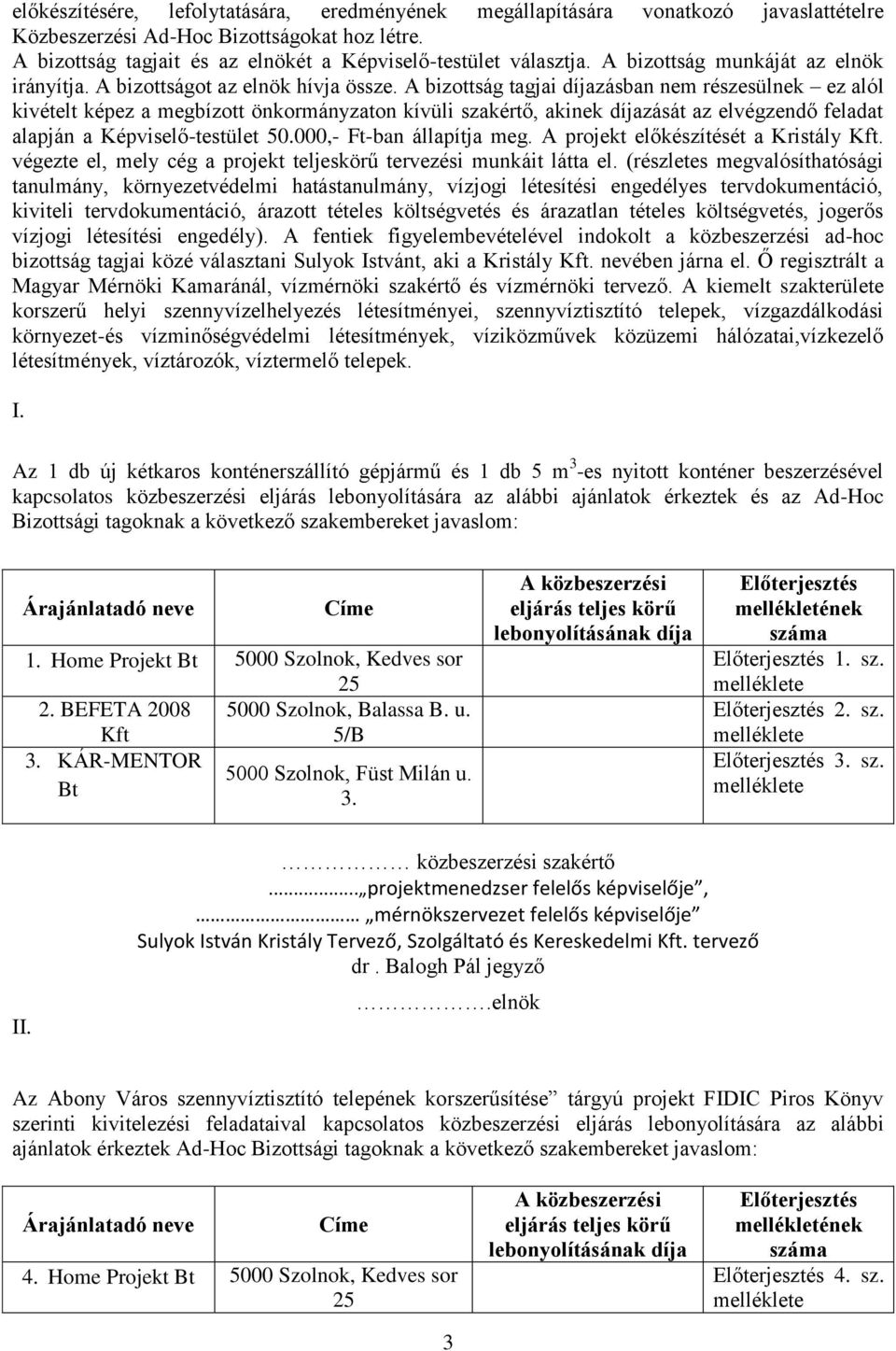 A bizottság tagjai díjazásban részesülnek ez alól kivételt képez a megbízott önkormányzaton kívüli szakértő, akinek díjazását az elvégzendő feladat alapján a Képviselő-testület 50.