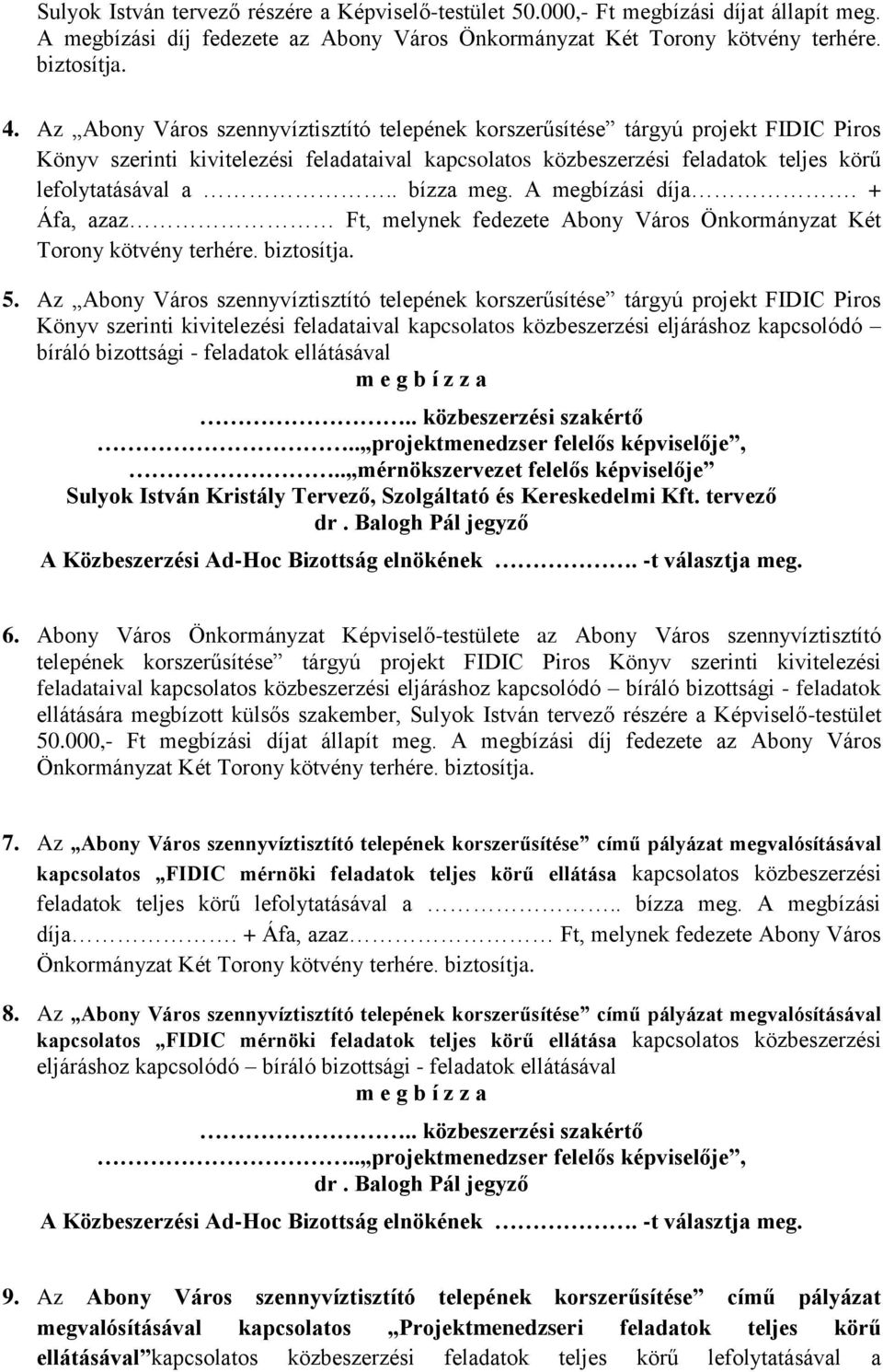 . bízza meg. A megbízási díja. + Áfa, azaz Ft, melynek fedezete Abony Város Önkormányzat Két Torony kötvény terhére. biztosítja. 5.
