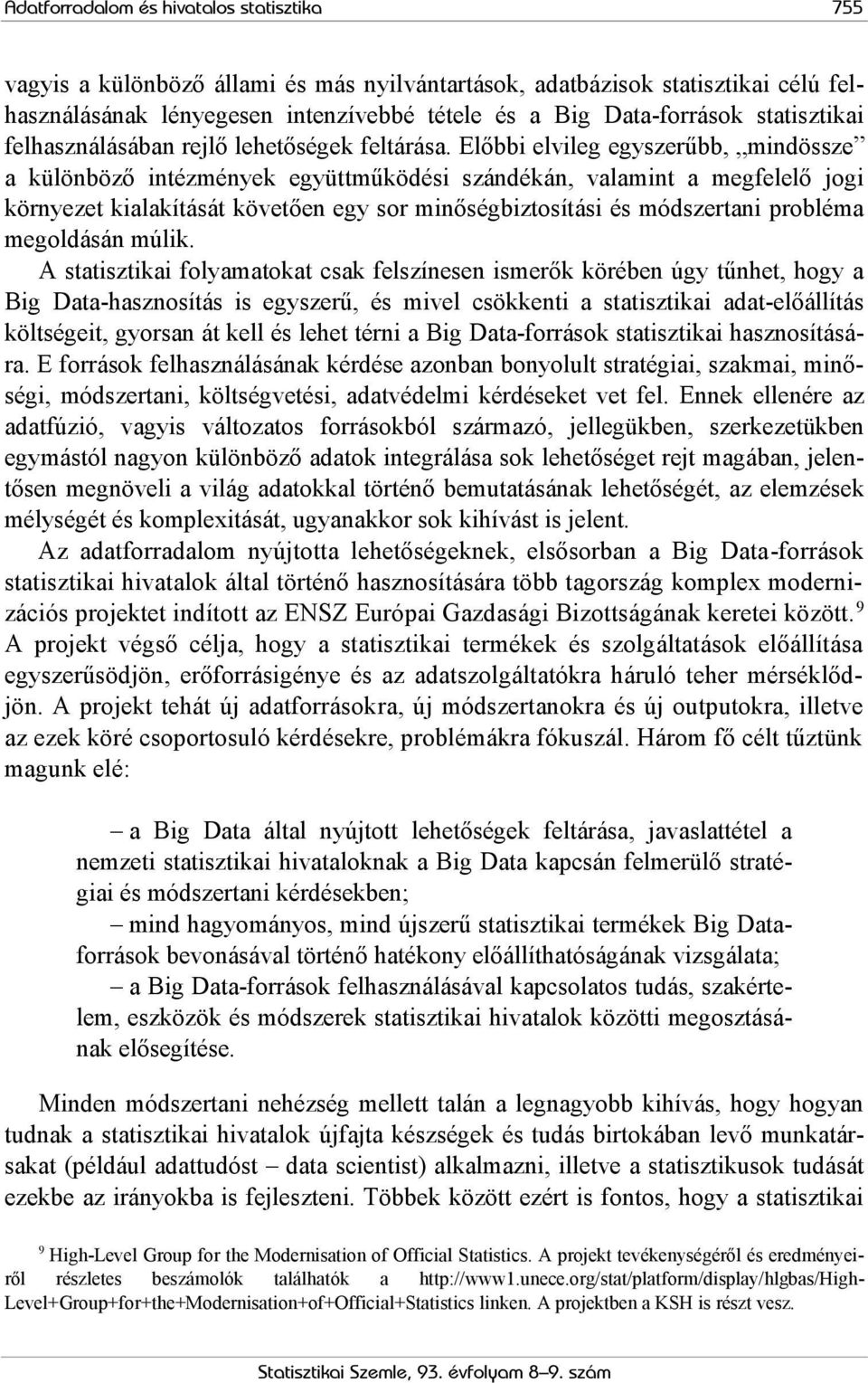 Előbbi elvileg egyszerűbb, mindössze a különböző intézmények együttműködési szándékán, valamint a megfelelő jogi környezet kialakítását követően egy sor minőségbiztosítási és módszertani probléma