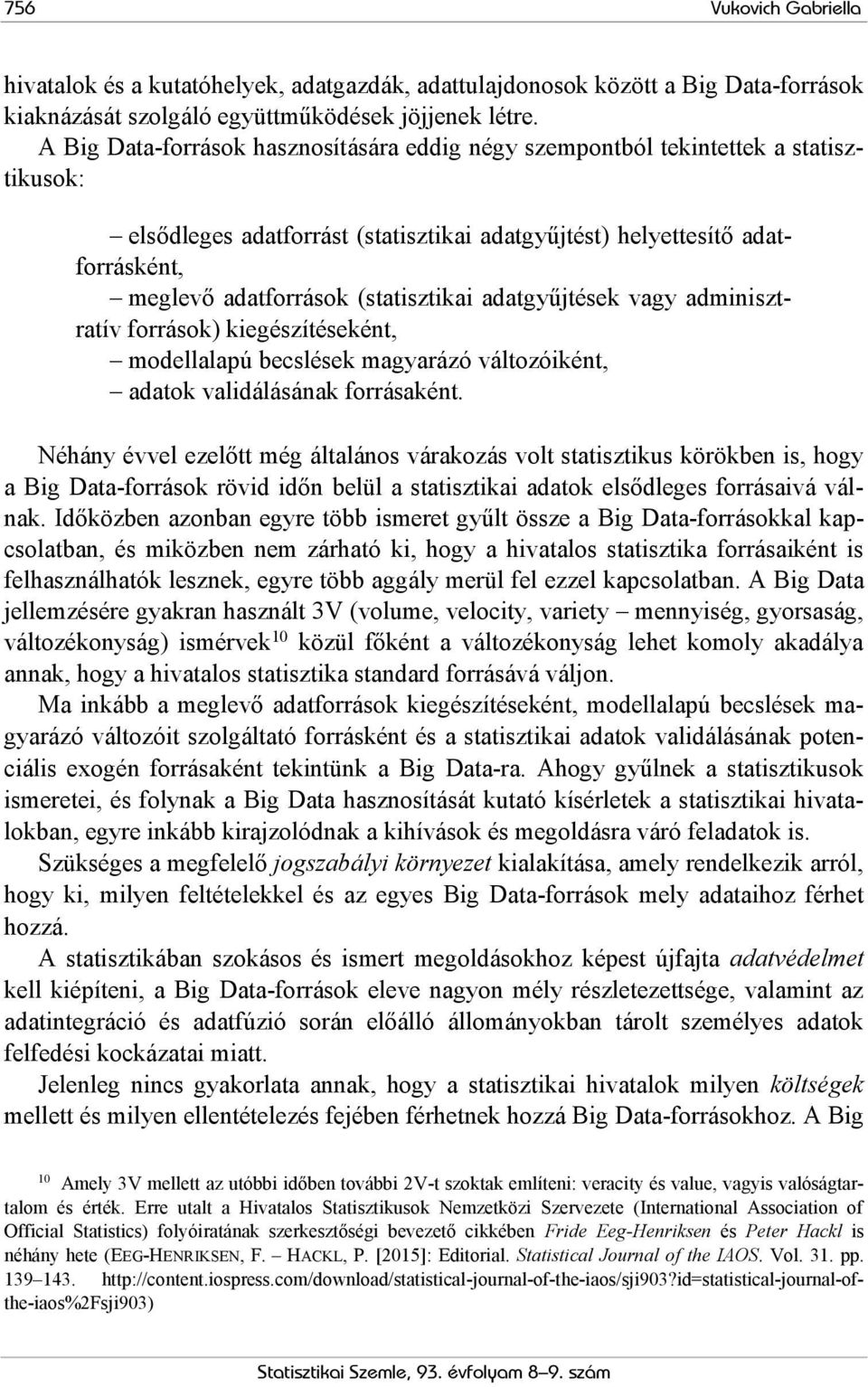 (statisztikai adatgyűjtések vagy adminisztratív források) kiegészítéseként, modellalapú becslések magyarázó változóiként, adatok validálásának forrásaként.