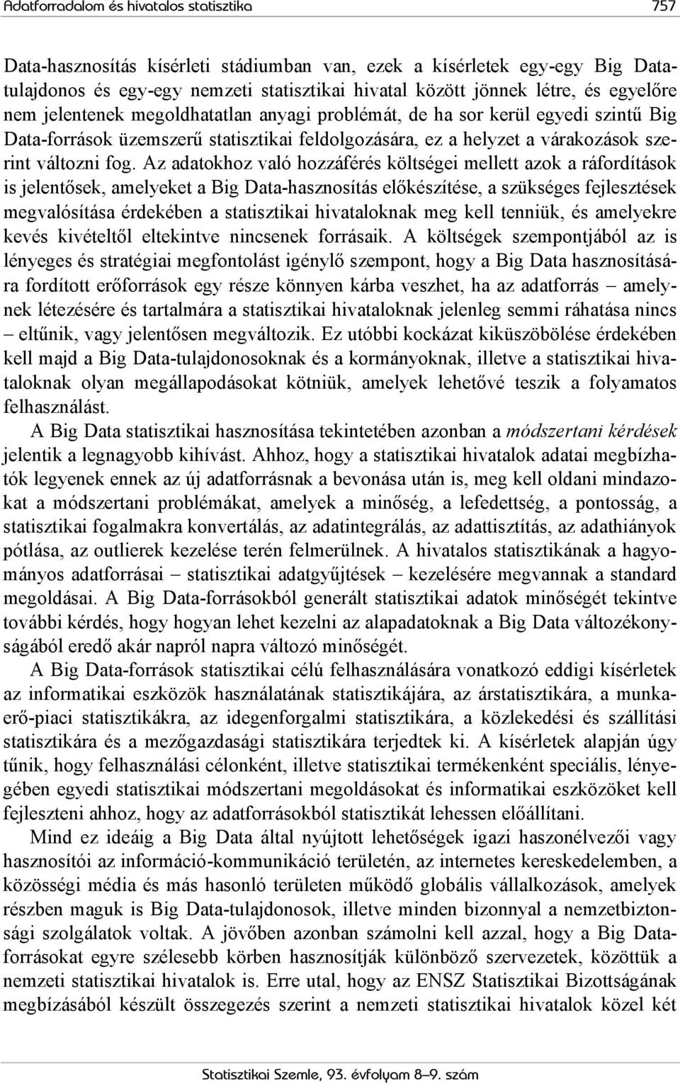 Az adatokhoz való hozzáférés költségei mellett azok a ráfordítások is jelentősek, amelyeket a Big Data-hasznosítás előkészítése, a szükséges fejlesztések megvalósítása érdekében a statisztikai