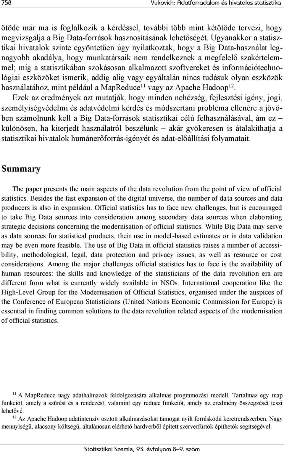 statisztikában szokásosan alkalmazott szoftvereket és információtechnológiai eszközöket ismerik, addig alig vagy egyáltalán nincs tudásuk olyan eszközök használatához, mint például a MapReduce 11