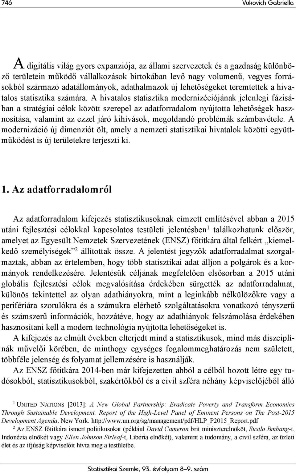 A hivatalos statisztika modernizéciójának jelenlegi fázisában a stratégiai célok között szerepel az adatforradalom nyújtotta lehetőségek hasznosítása, valamint az ezzel járó kihívások, megoldandó