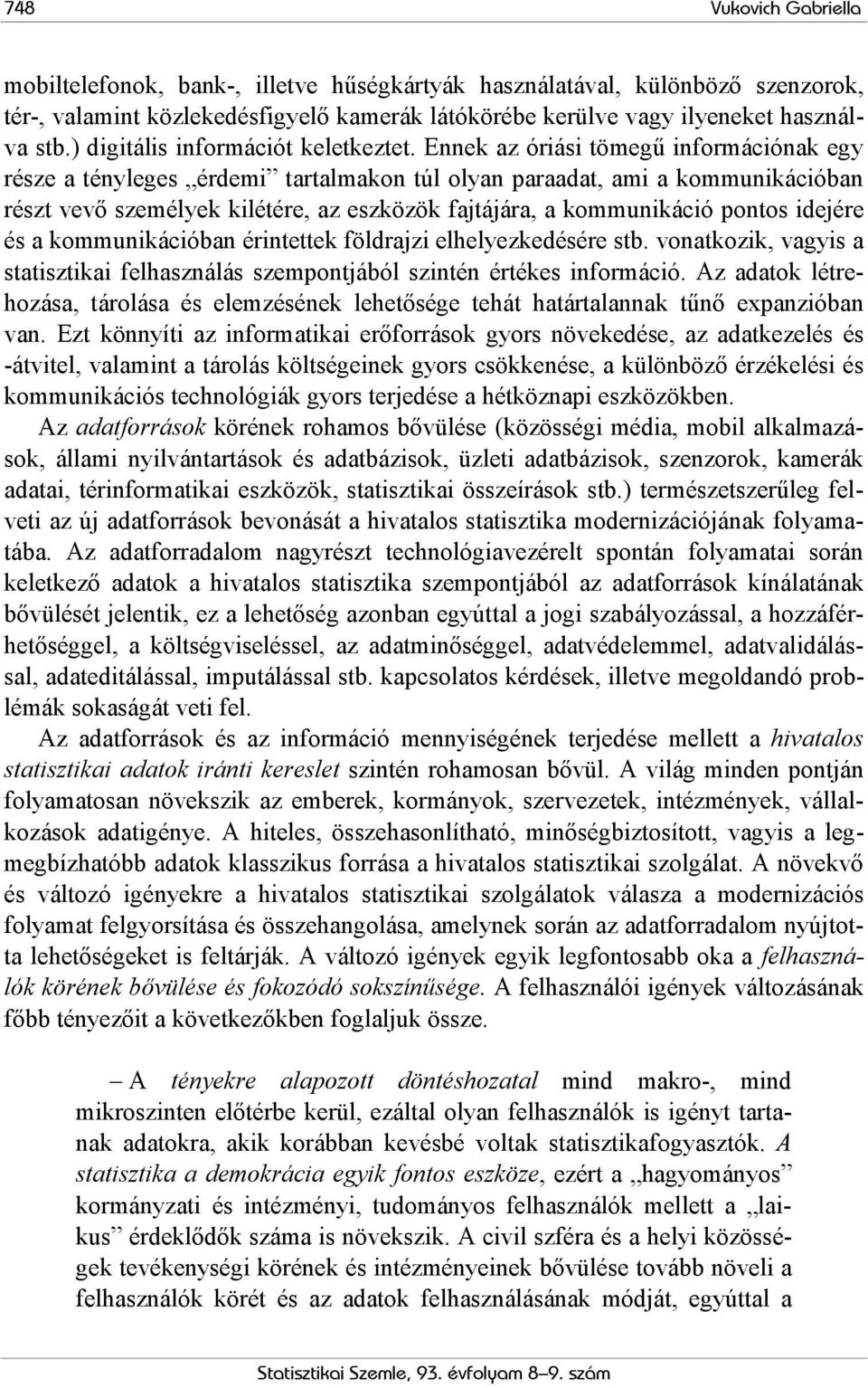 Ennek az óriási tömegű információnak egy része a tényleges érdemi tartalmakon túl olyan paraadat, ami a kommunikációban részt vevő személyek kilétére, az eszközök fajtájára, a kommunikáció pontos