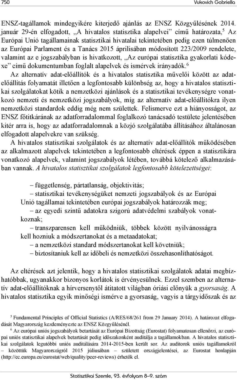 2015 áprilisában módosított 223/2009 rendelete, valamint az e jogszabályban is hivatkozott, Az európai statisztika gyakorlati kódexe című dokumentumban foglalt alapelvek és ismérvek irányadók.