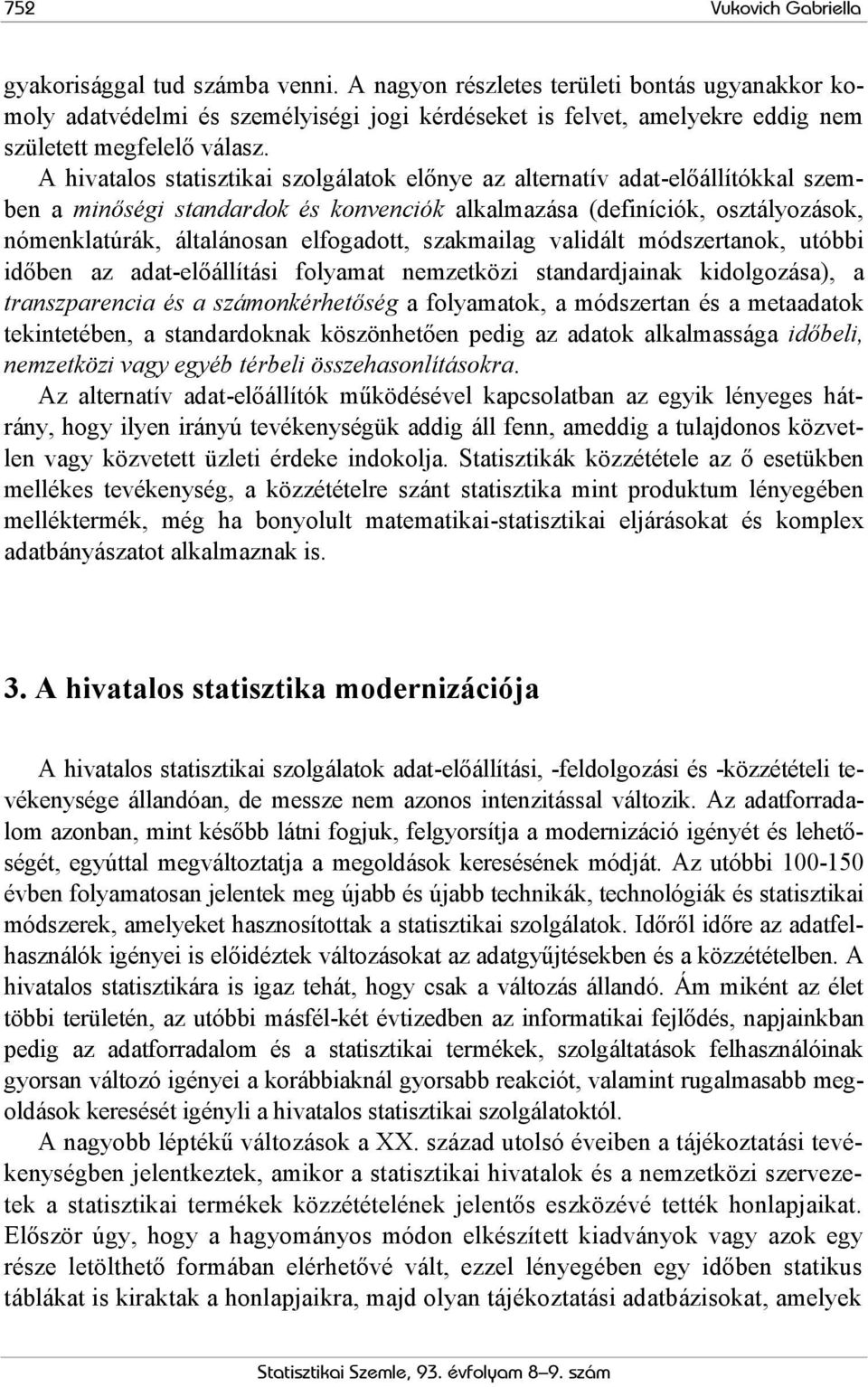 A hivatalos statisztikai szolgálatok előnye az alternatív adat-előállítókkal szemben a minőségi standardok és konvenciók alkalmazása (definíciók, osztályozások, nómenklatúrák, általánosan elfogadott,