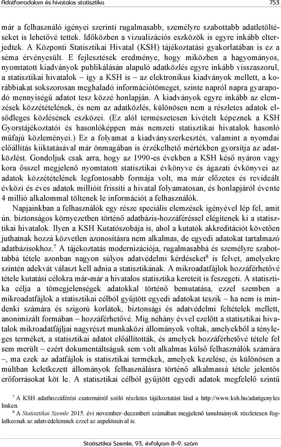 E fejlesztések eredménye, hogy miközben a hagyományos, nyomtatott kiadványok publikálásán alapuló adatközlés egyre inkább visszaszorul, a statisztikai hivatalok így a KSH is az elektronikus