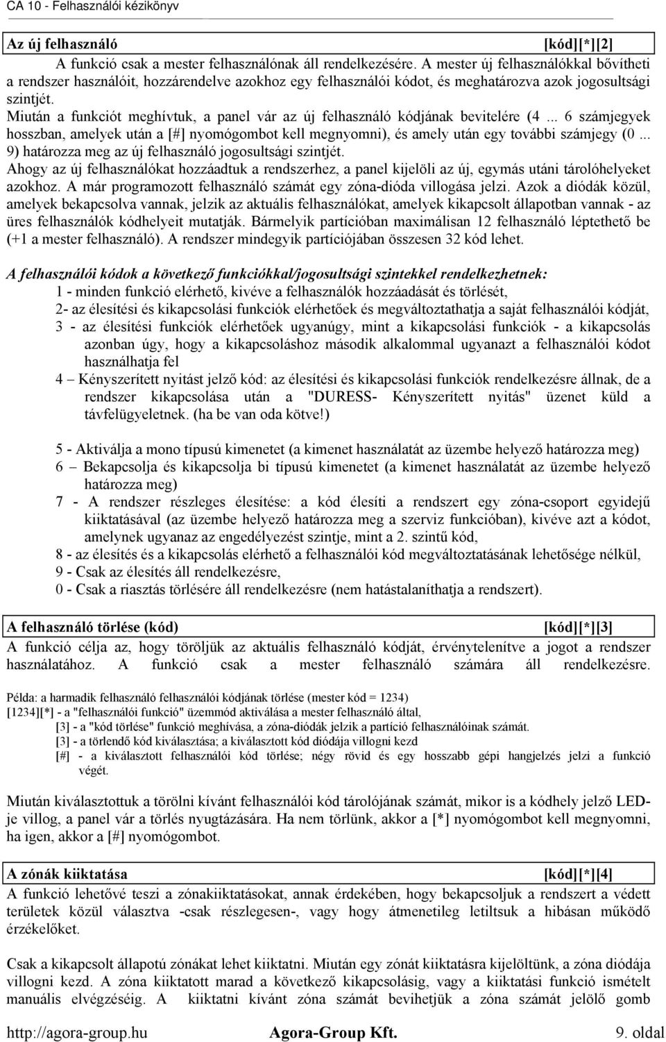 Miután a funkciót meghívtuk, a panel vár az új felhasználó kódjának bevitelére (4... 6 számjegyek hosszban, amelyek után a [#] nyomógombot kell megnyomni), és amely után egy további számjegy (0.