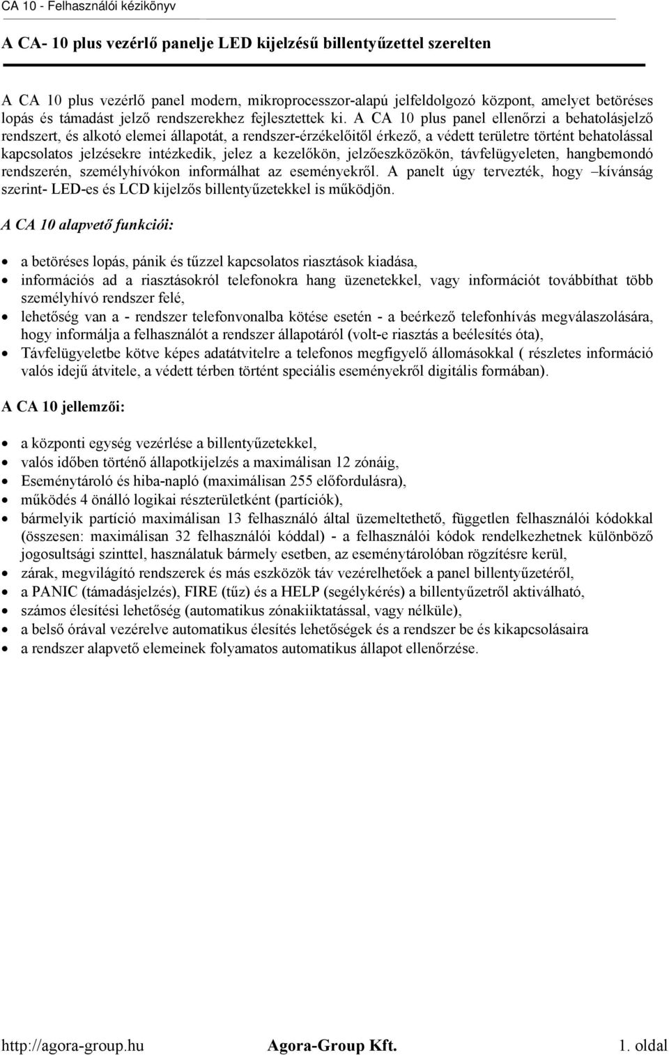 A CA 10 plus panel ellenőrzi a behatolásjelző rendszert, és alkotó elemei állapotát, a rendszer-érzékelőitől érkező, a védett területre történt behatolással kapcsolatos jelzésekre intézkedik, jelez a