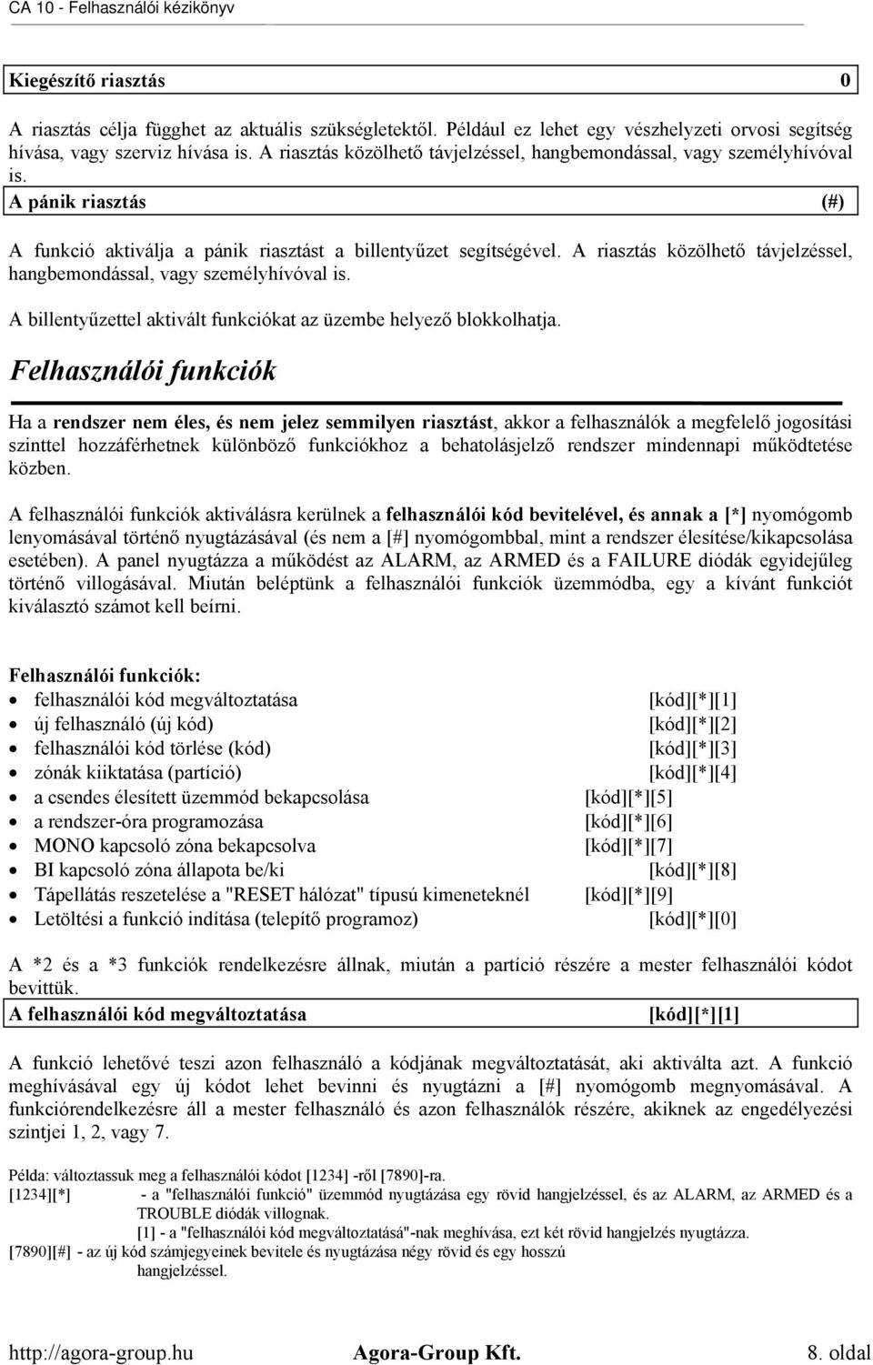 A riasztás közölhető távjelzéssel, hangbemondással, vagy személyhívóval is. A billentyűzettel aktivált funkciókat az üzembe helyező blokkolhatja.