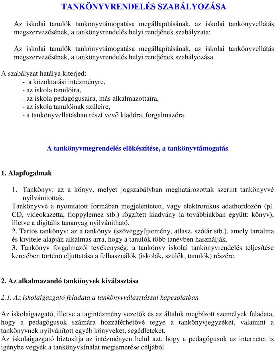 A szabályzat hatálya kiterjed: - a közoktatási intézményre, - az iskola tanulóira, - az iskola pedagógusaira, más alkalmazottaira, - az iskola tanulóinak szüleire, - a tankönyvellátásban részt vevő