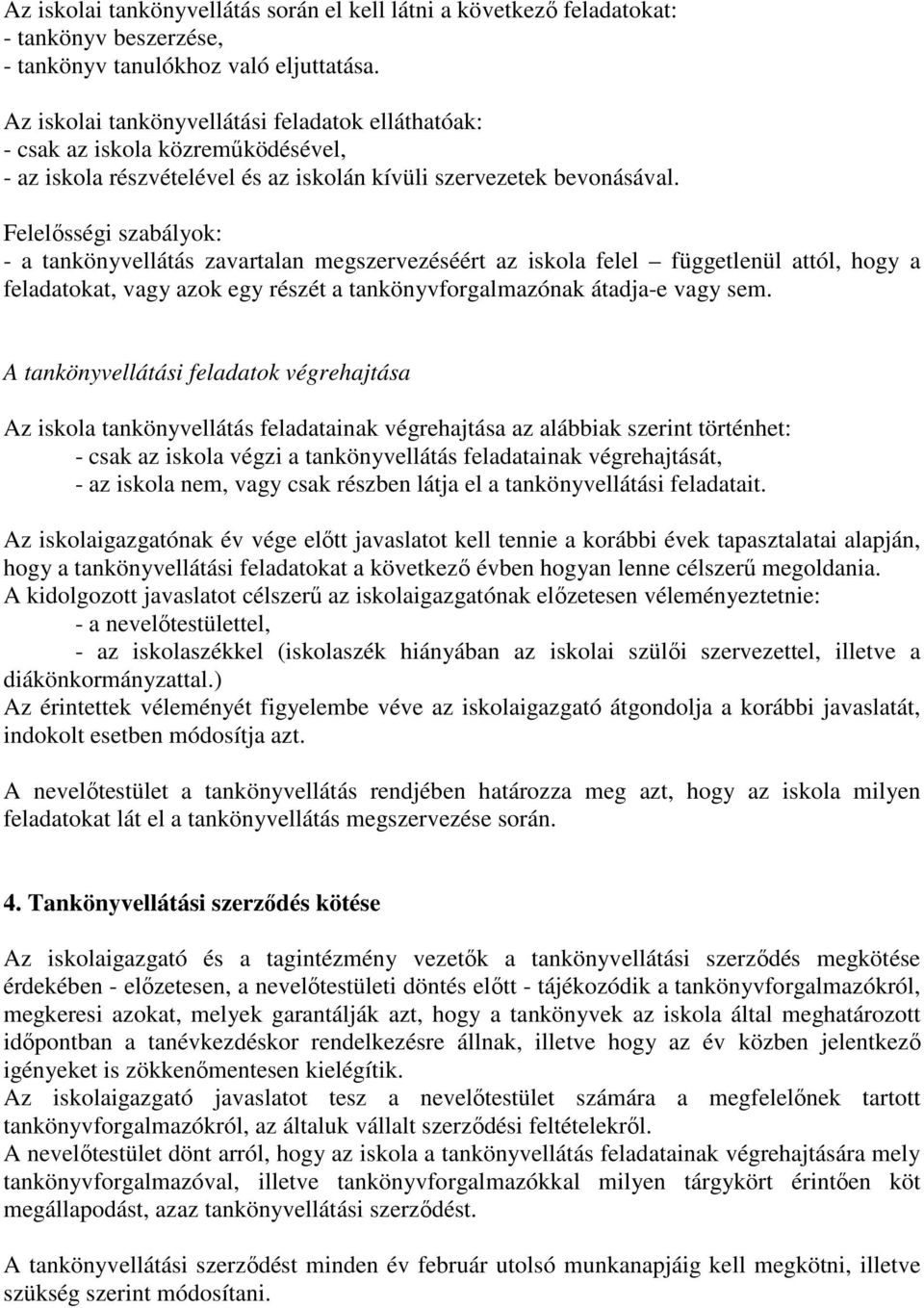 Felelősségi szabályok: - a tankönyvellátás zavartalan megszervezéséért az iskola felel függetlenül attól, hogy a feladatokat, vagy azok egy részét a tankönyvforgalmazónak átadja-e vagy sem.