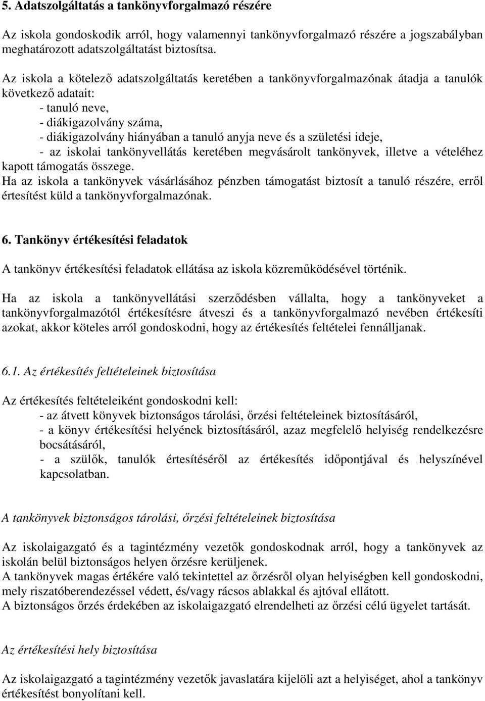 születési ideje, - az iskolai tankönyvellátás keretében megvásárolt tankönyvek, illetve a vételéhez kapott támogatás összege.