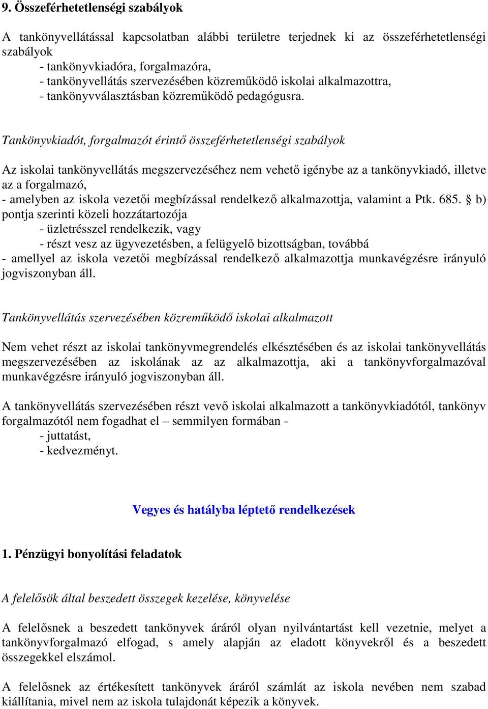 Tankönyvkiadót, forgalmazót érintő összeférhetetlenségi szabályok Az iskolai tankönyvellátás megszervezéséhez nem vehető igénybe az a tankönyvkiadó, illetve az a forgalmazó, - amelyben az iskola