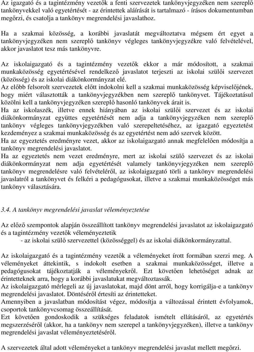 Ha a szakmai közösség, a korábbi javaslatát megváltoztatva mégsem ért egyet a tankönyvjegyzéken nem szereplő tankönyv végleges tankönyvjegyzékre való felvételével, akkor javaslatot tesz más